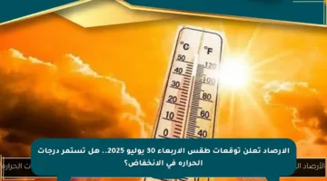الأرصاد تعلن توقعات طقس الأربعاء 30 يوليو 2025.. هل تستمر درجات الحرارة في الانخفاض؟